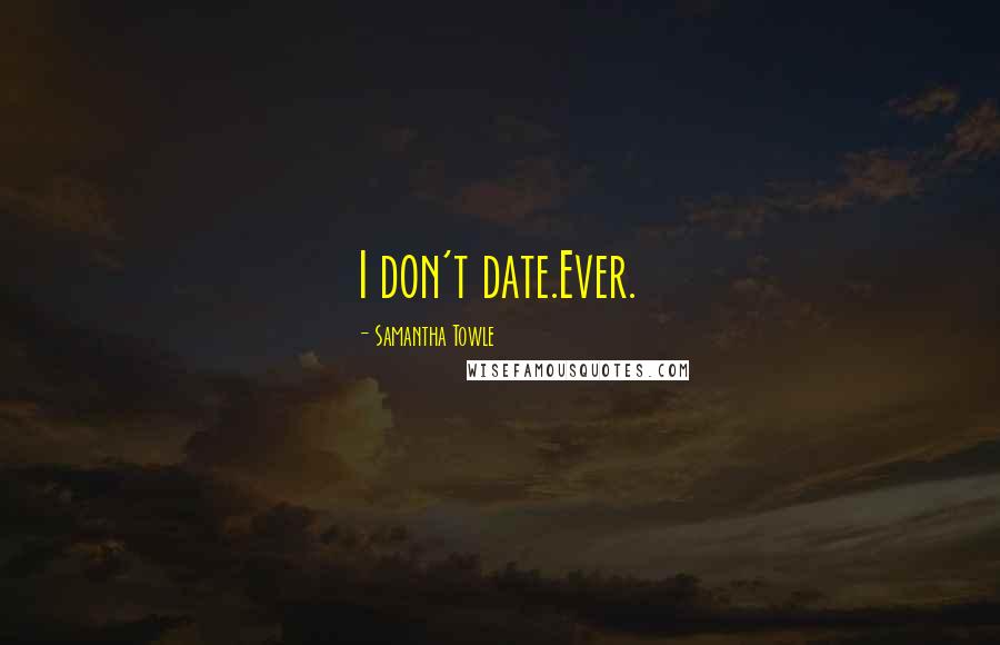 Samantha Towle Quotes: I don't date.Ever.