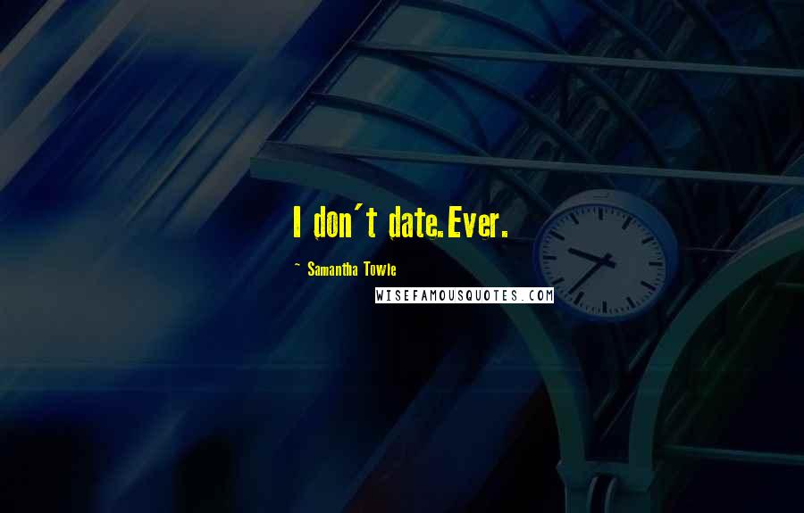 Samantha Towle Quotes: I don't date.Ever.