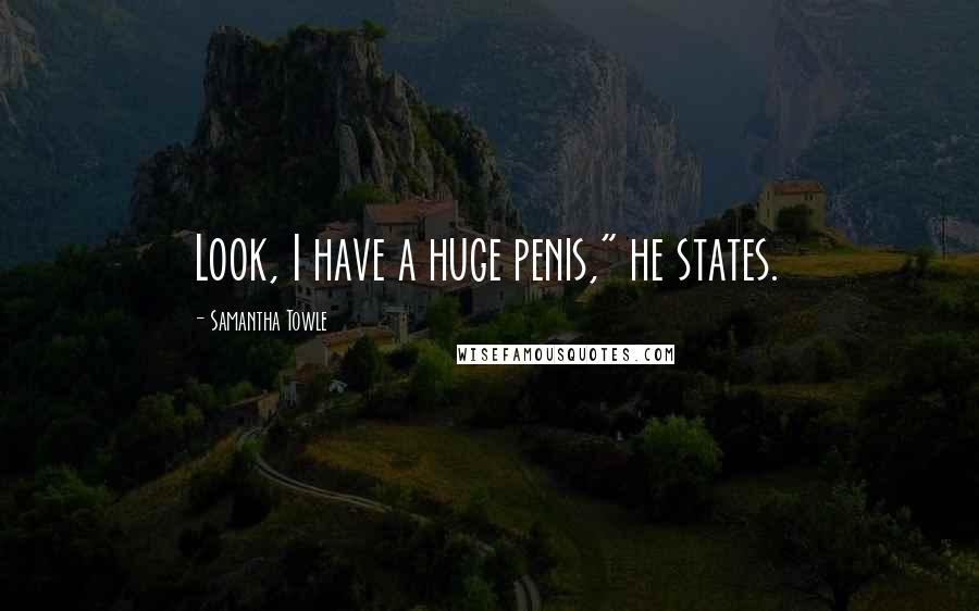 Samantha Towle Quotes: Look, I have a huge penis," he states.