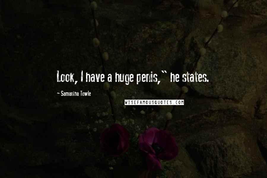 Samantha Towle Quotes: Look, I have a huge penis," he states.