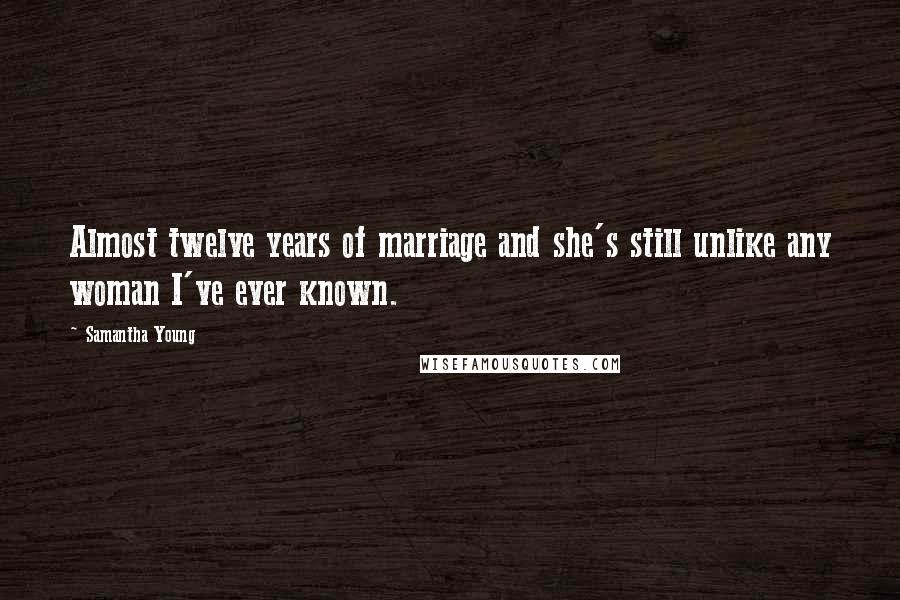 Samantha Young Quotes: Almost twelve years of marriage and she's still unlike any woman I've ever known.