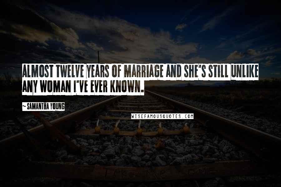 Samantha Young Quotes: Almost twelve years of marriage and she's still unlike any woman I've ever known.