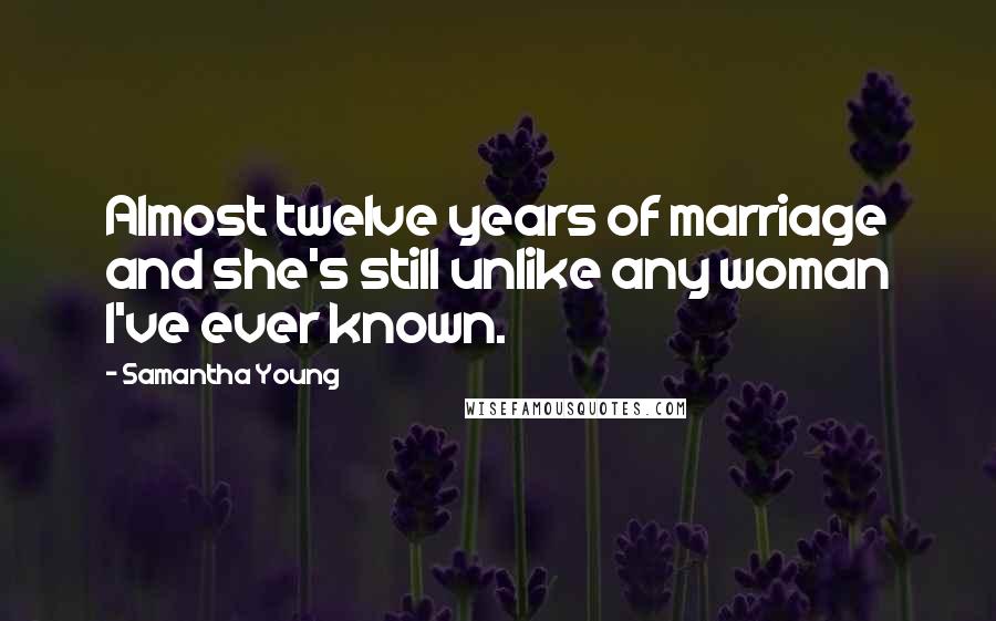 Samantha Young Quotes: Almost twelve years of marriage and she's still unlike any woman I've ever known.