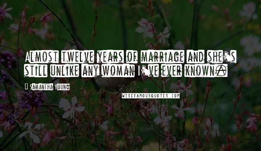 Samantha Young Quotes: Almost twelve years of marriage and she's still unlike any woman I've ever known.