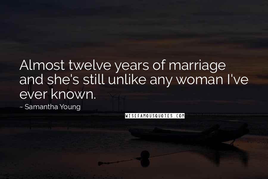 Samantha Young Quotes: Almost twelve years of marriage and she's still unlike any woman I've ever known.