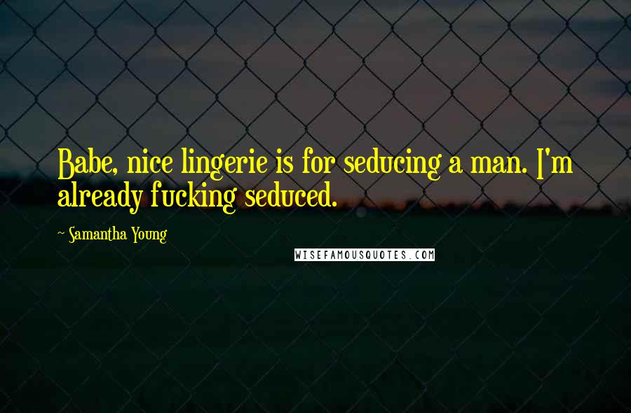 Samantha Young Quotes: Babe, nice lingerie is for seducing a man. I'm already fucking seduced.