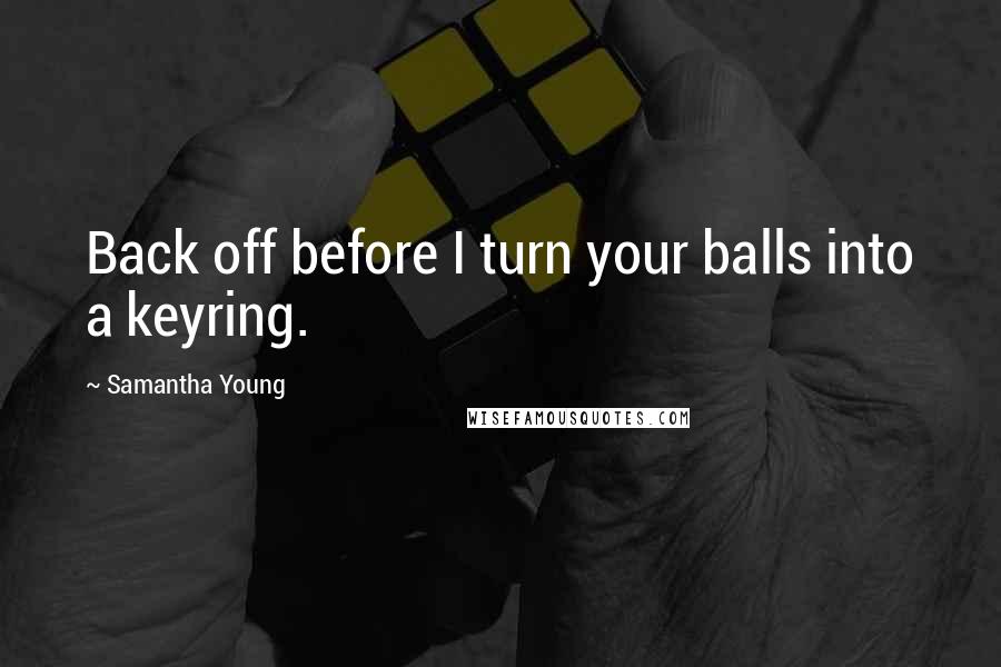 Samantha Young Quotes: Back off before I turn your balls into a keyring.
