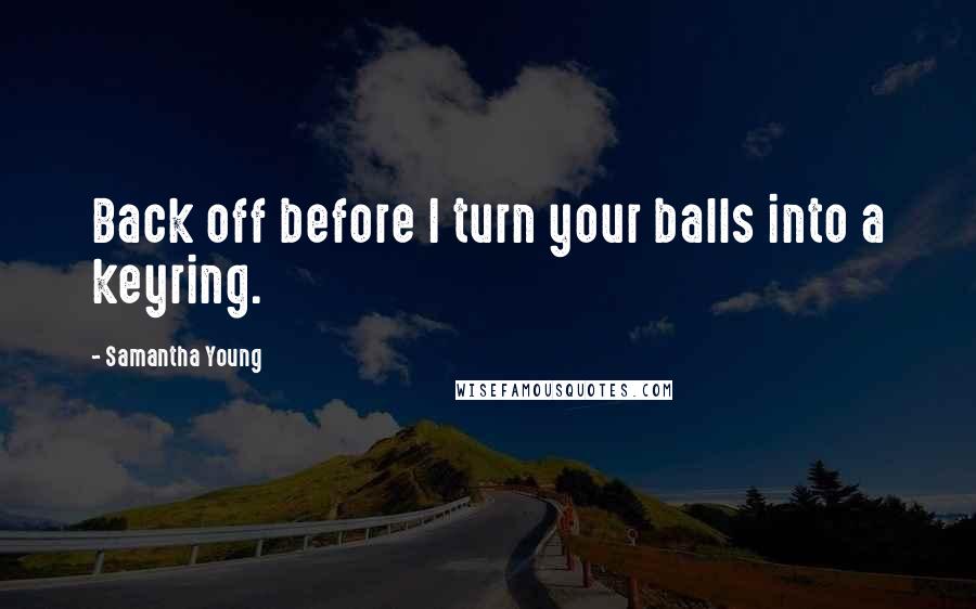 Samantha Young Quotes: Back off before I turn your balls into a keyring.