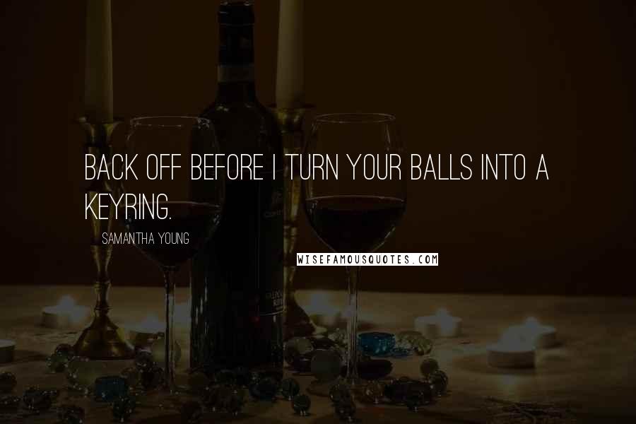 Samantha Young Quotes: Back off before I turn your balls into a keyring.