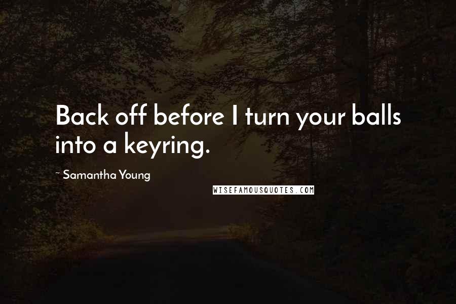 Samantha Young Quotes: Back off before I turn your balls into a keyring.