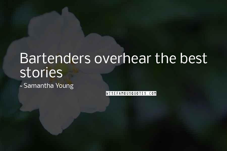 Samantha Young Quotes: Bartenders overhear the best stories