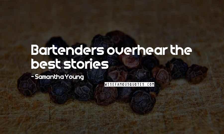 Samantha Young Quotes: Bartenders overhear the best stories