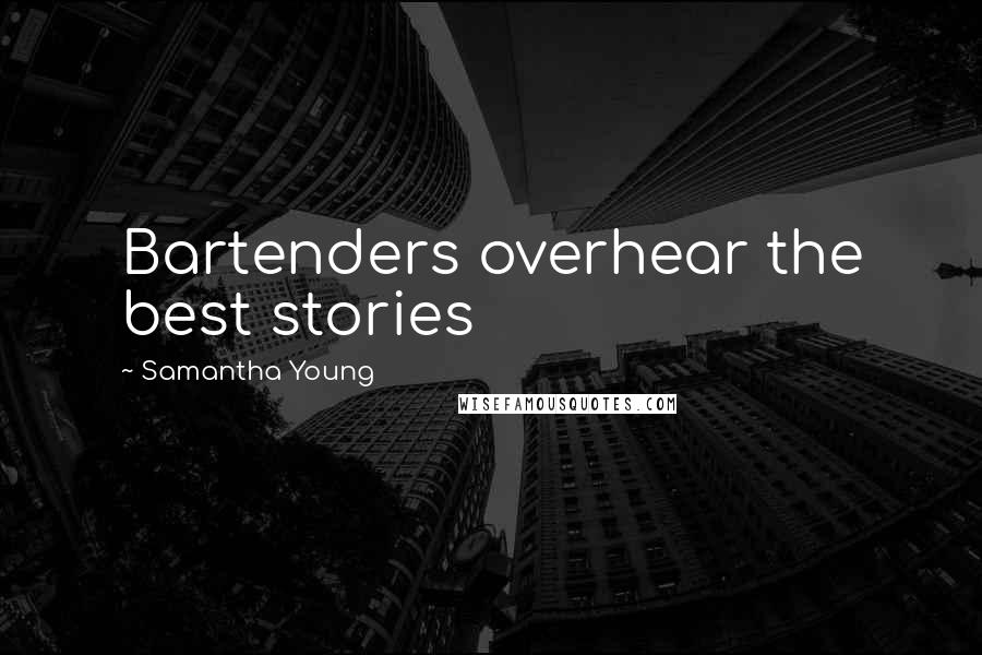 Samantha Young Quotes: Bartenders overhear the best stories