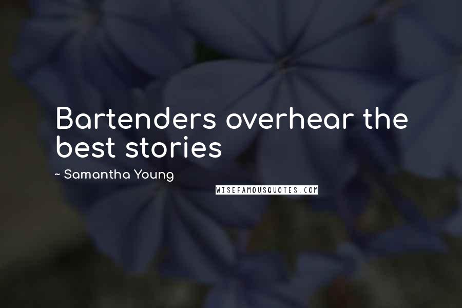 Samantha Young Quotes: Bartenders overhear the best stories