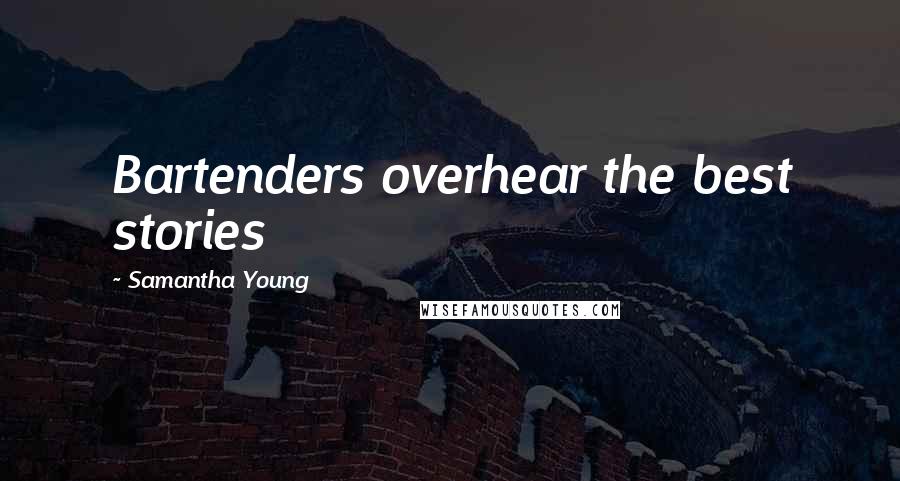 Samantha Young Quotes: Bartenders overhear the best stories