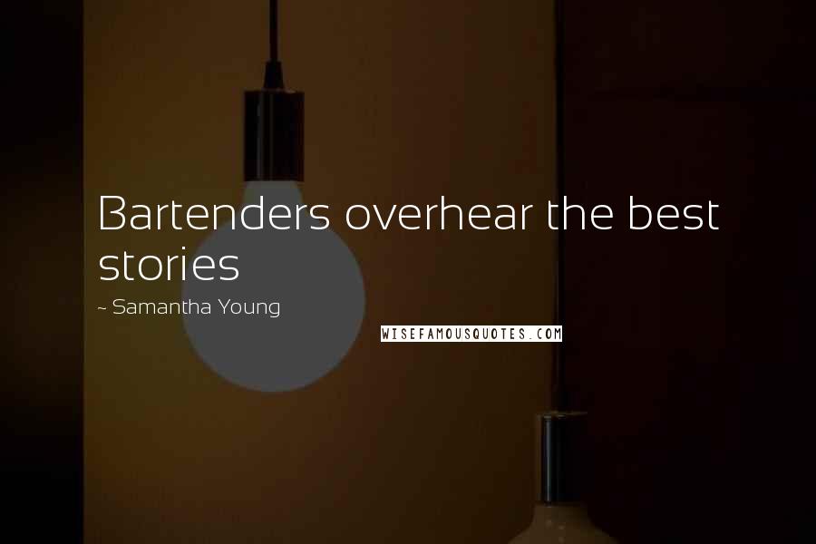 Samantha Young Quotes: Bartenders overhear the best stories