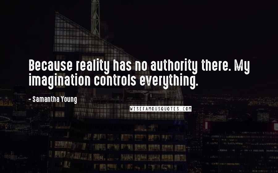 Samantha Young Quotes: Because reality has no authority there. My imagination controls everything.