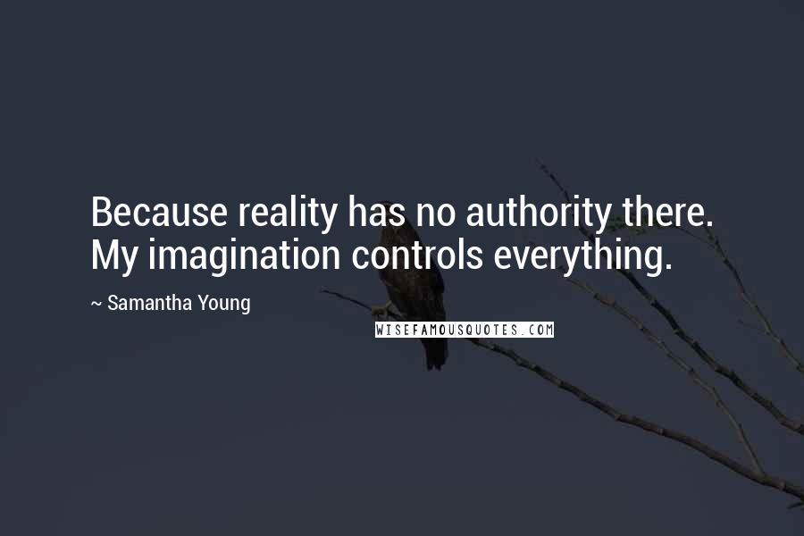 Samantha Young Quotes: Because reality has no authority there. My imagination controls everything.