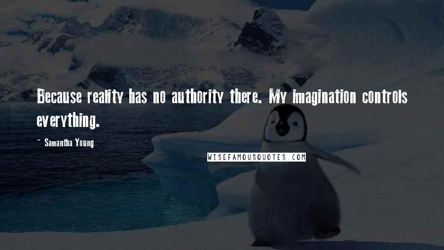 Samantha Young Quotes: Because reality has no authority there. My imagination controls everything.