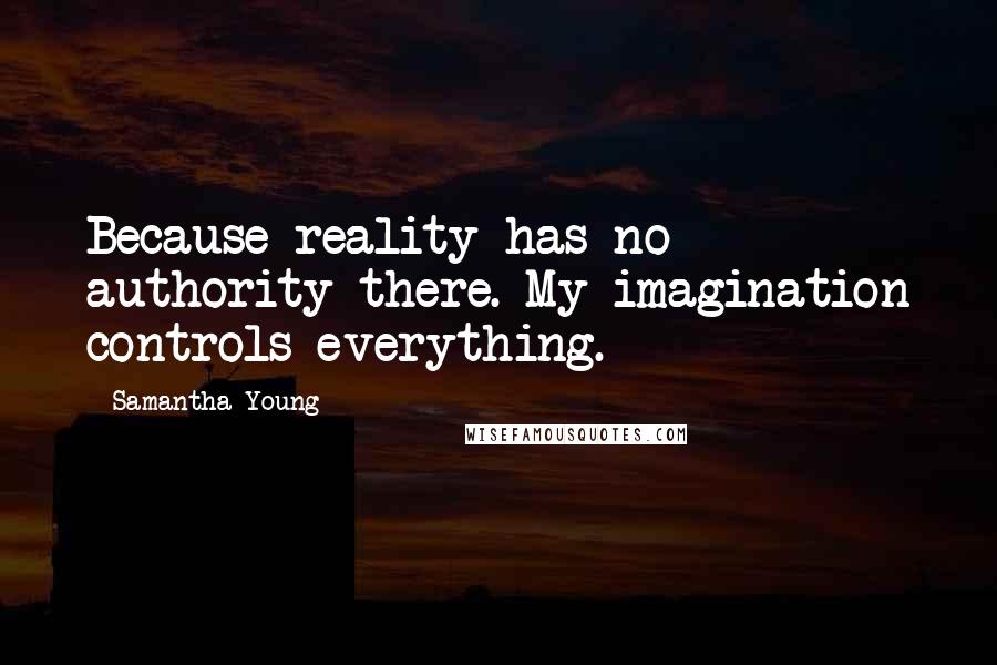 Samantha Young Quotes: Because reality has no authority there. My imagination controls everything.