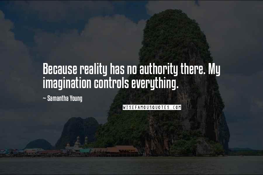 Samantha Young Quotes: Because reality has no authority there. My imagination controls everything.