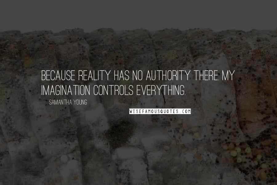 Samantha Young Quotes: Because reality has no authority there. My imagination controls everything.