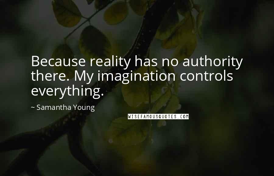 Samantha Young Quotes: Because reality has no authority there. My imagination controls everything.