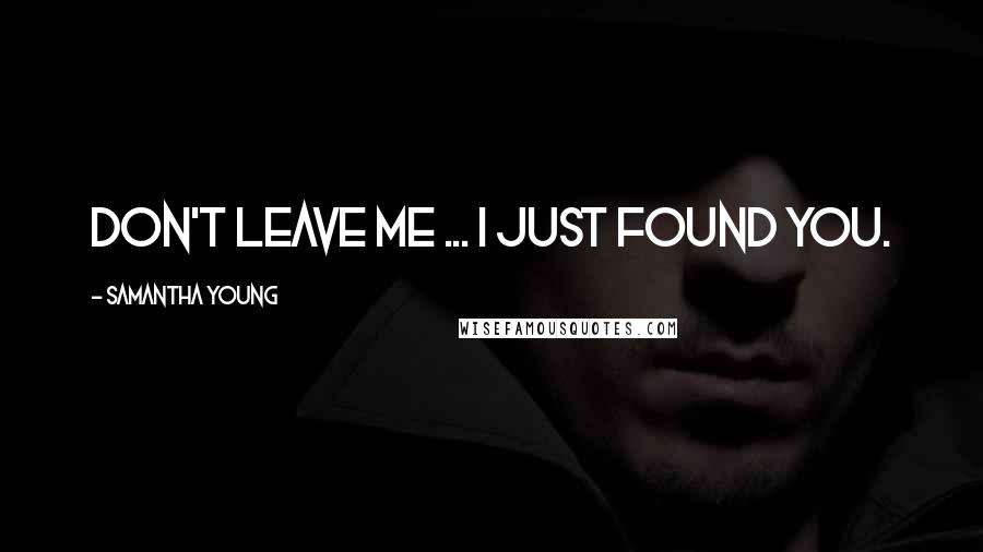 Samantha Young Quotes: Don't leave me ... I just found you.