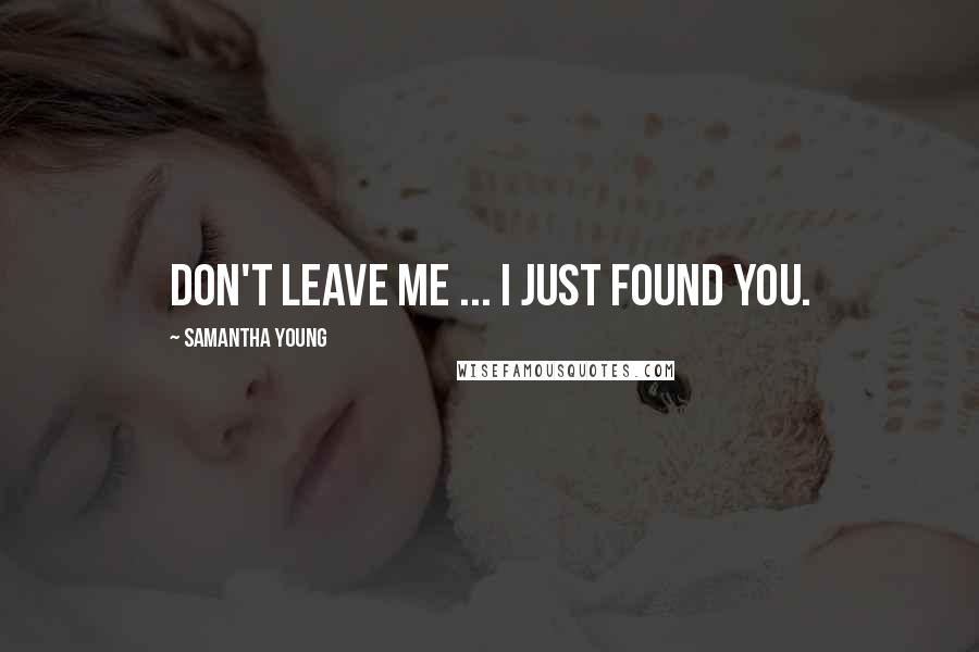 Samantha Young Quotes: Don't leave me ... I just found you.