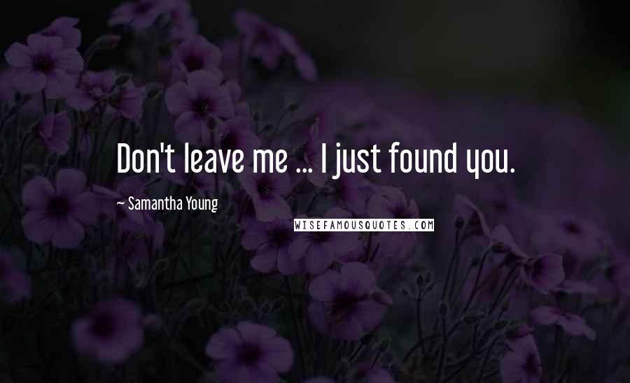 Samantha Young Quotes: Don't leave me ... I just found you.