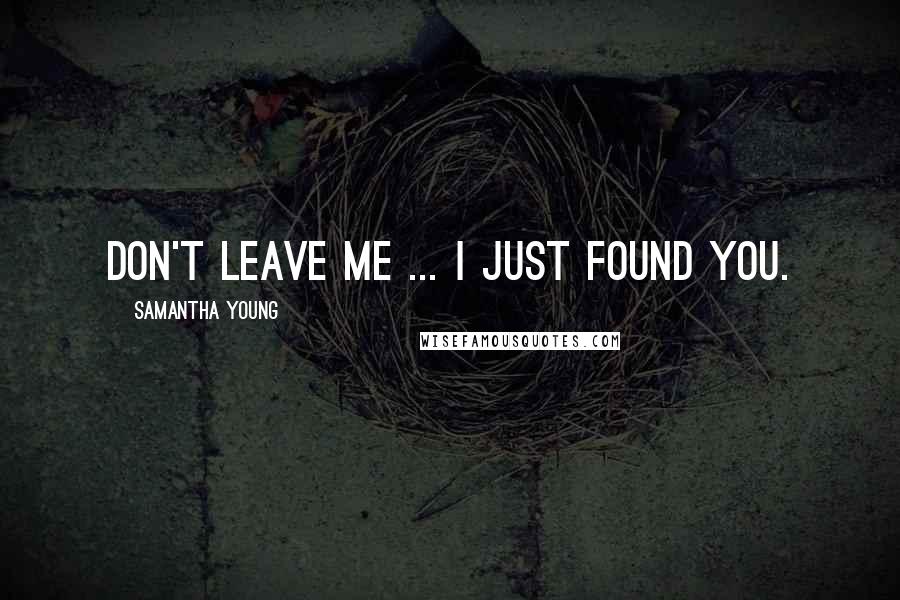 Samantha Young Quotes: Don't leave me ... I just found you.
