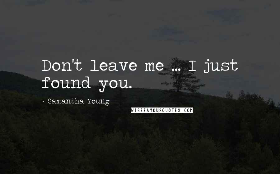 Samantha Young Quotes: Don't leave me ... I just found you.