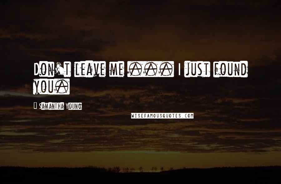 Samantha Young Quotes: Don't leave me ... I just found you.