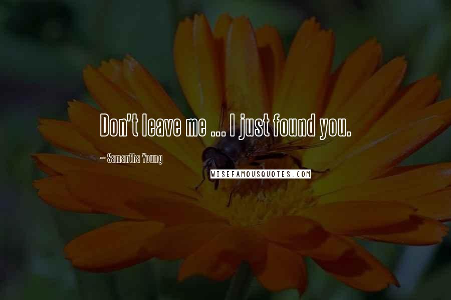 Samantha Young Quotes: Don't leave me ... I just found you.