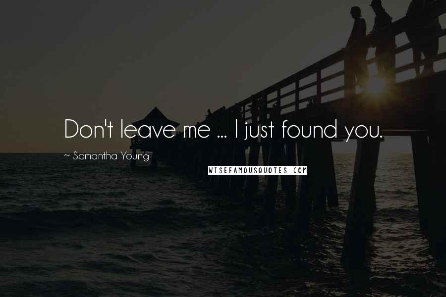 Samantha Young Quotes: Don't leave me ... I just found you.