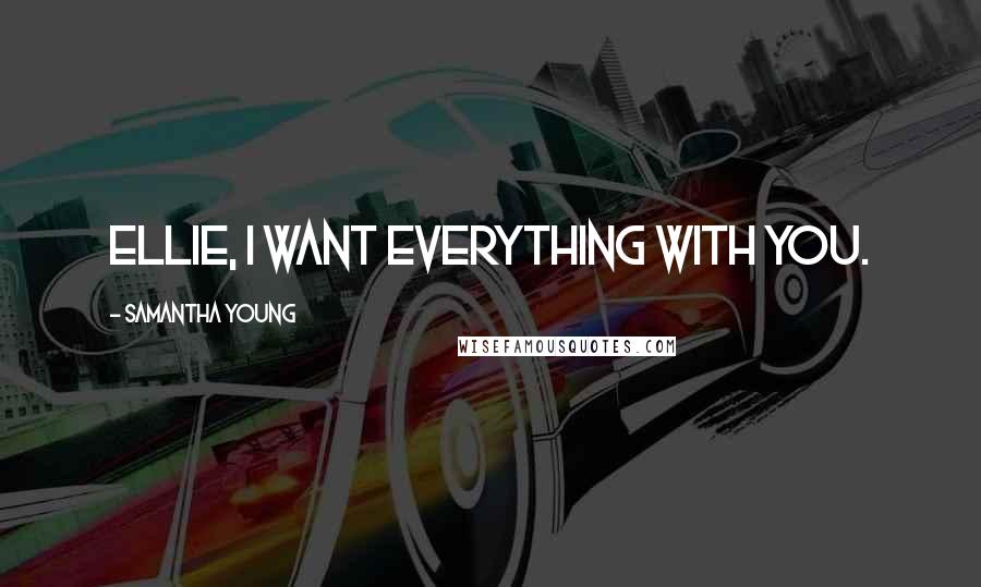 Samantha Young Quotes: Ellie, I want everything with you.