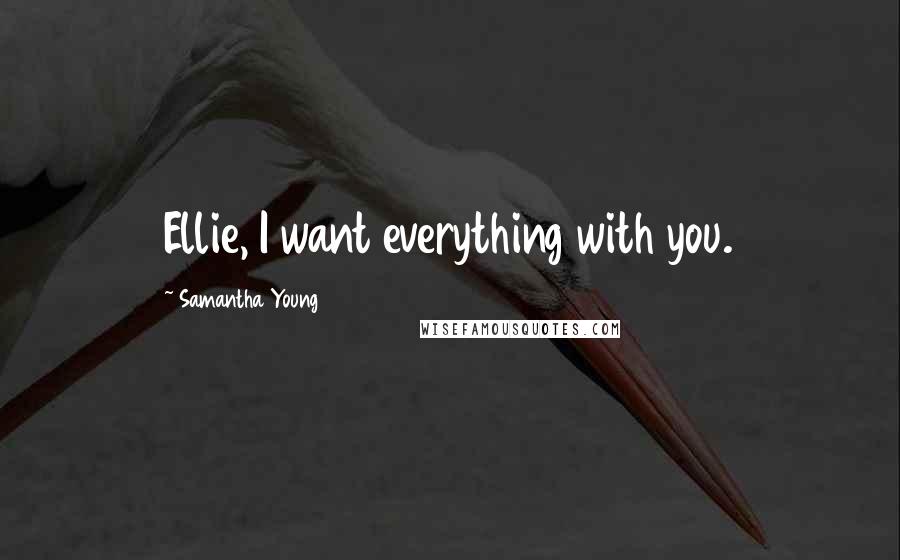 Samantha Young Quotes: Ellie, I want everything with you.