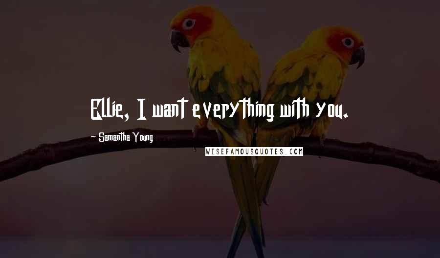 Samantha Young Quotes: Ellie, I want everything with you.