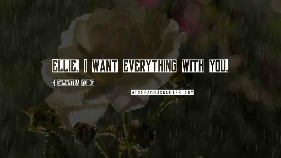 Samantha Young Quotes: Ellie, I want everything with you.