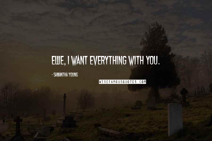 Samantha Young Quotes: Ellie, I want everything with you.