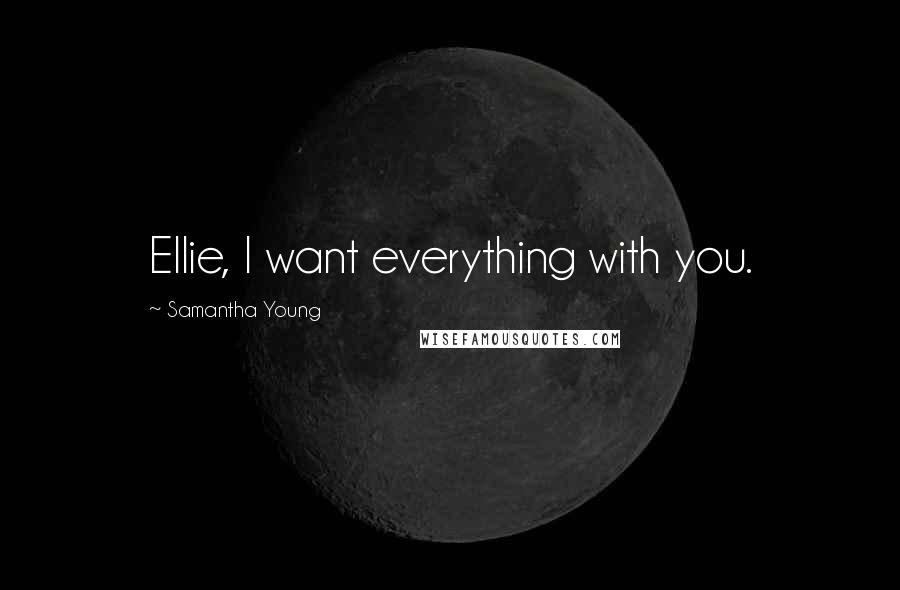 Samantha Young Quotes: Ellie, I want everything with you.