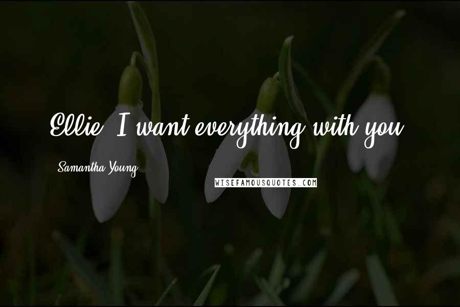 Samantha Young Quotes: Ellie, I want everything with you.