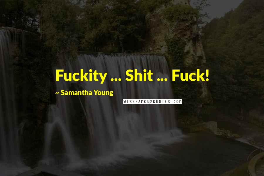 Samantha Young Quotes: Fuckity ... Shit ... Fuck!