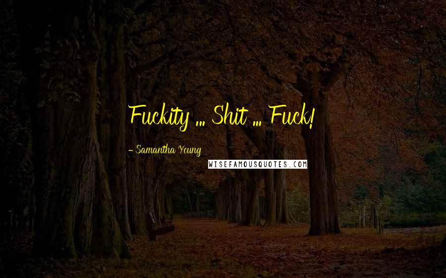 Samantha Young Quotes: Fuckity ... Shit ... Fuck!