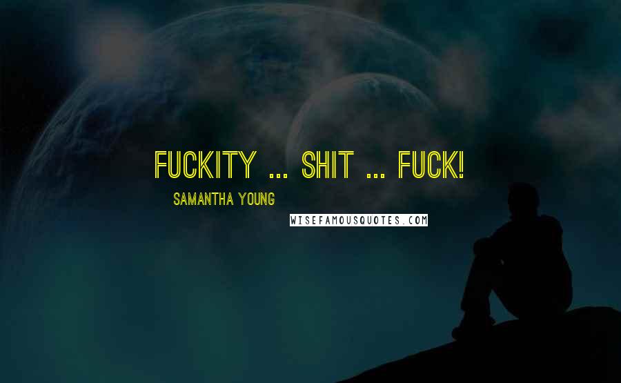 Samantha Young Quotes: Fuckity ... Shit ... Fuck!