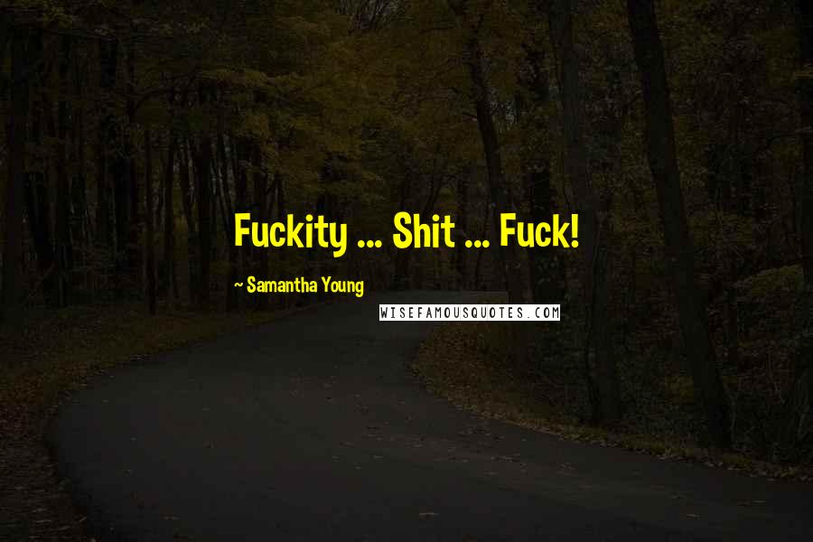 Samantha Young Quotes: Fuckity ... Shit ... Fuck!