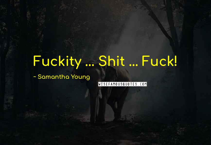 Samantha Young Quotes: Fuckity ... Shit ... Fuck!