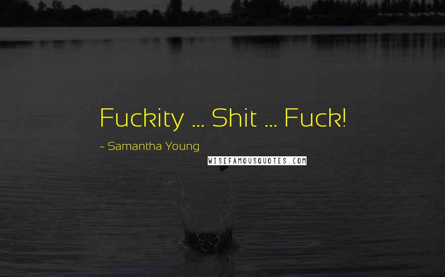 Samantha Young Quotes: Fuckity ... Shit ... Fuck!