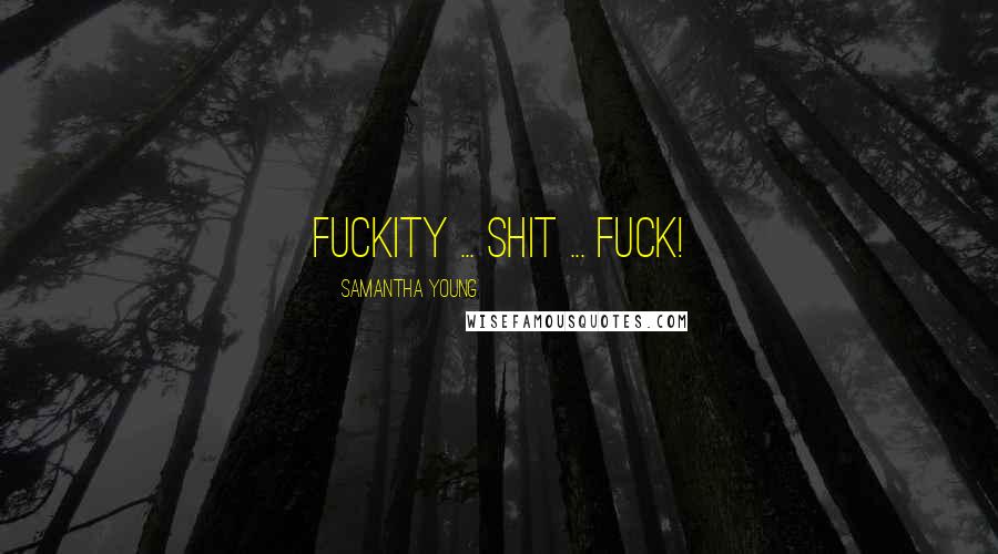 Samantha Young Quotes: Fuckity ... Shit ... Fuck!