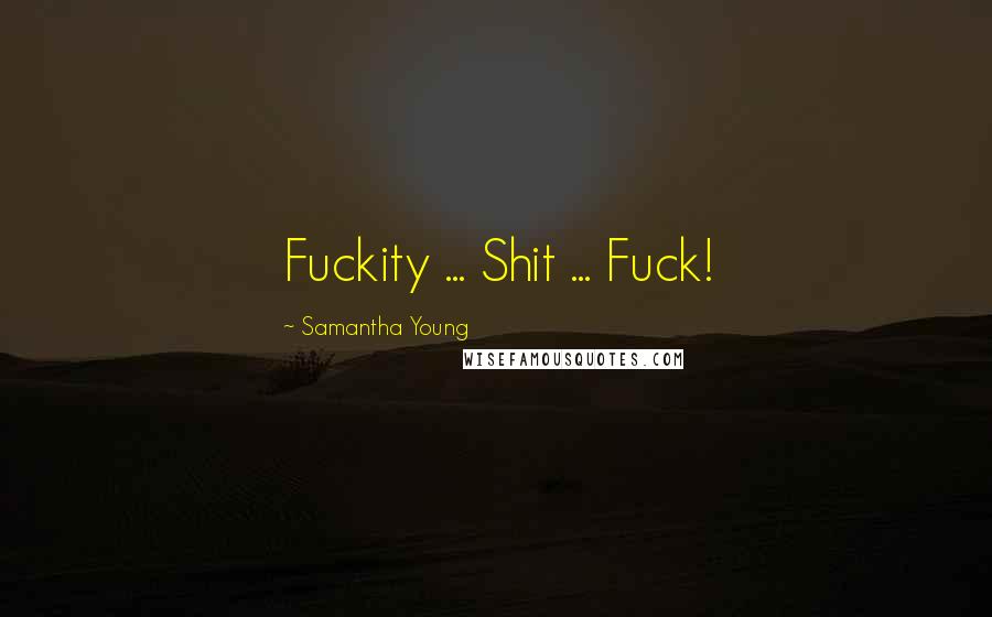 Samantha Young Quotes: Fuckity ... Shit ... Fuck!